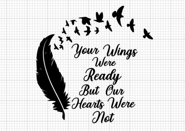 Your Wings Were Ready But Our Hearts Was Not svg, png, jpg, and pdf files